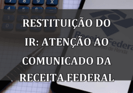 Restituicao do IR: ATENCAO ao COMUNICADO da Receita Federal