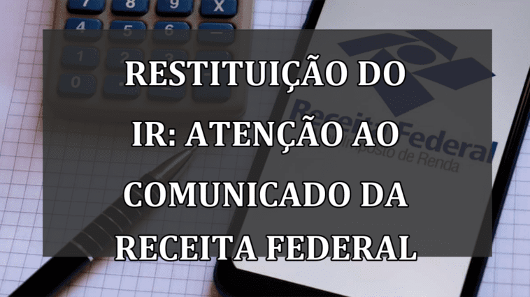 Restituicao do IR: ATENCAO ao COMUNICADO da Receita Federal