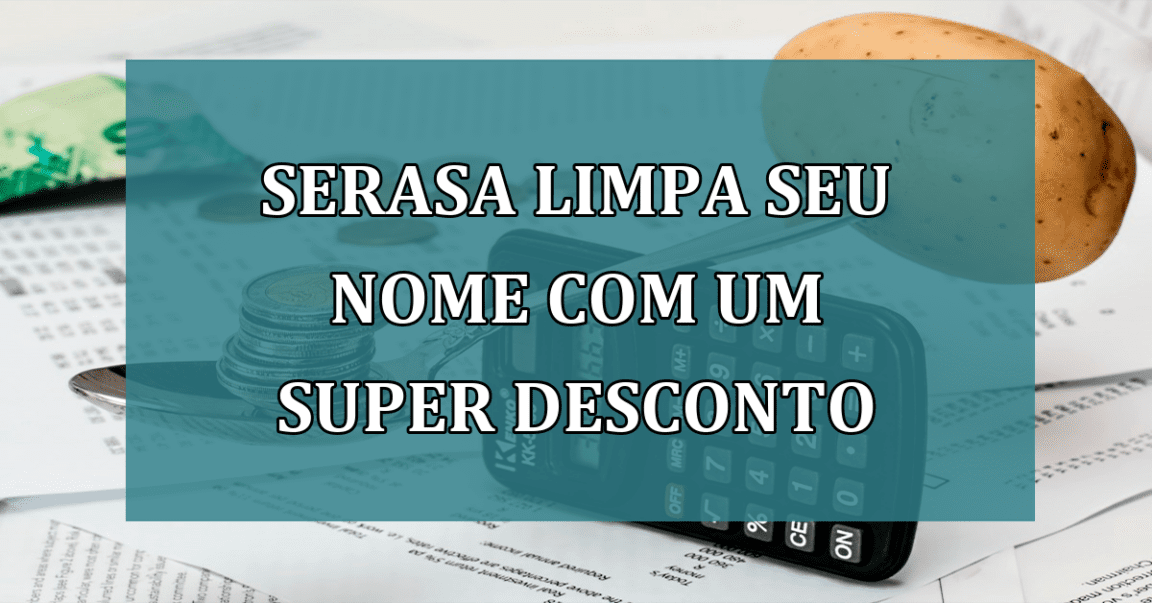 Serasa LIMPA seu nome com um SUPER DESCONTO