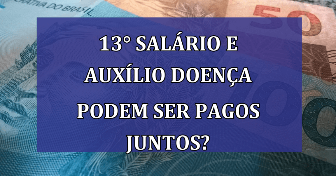 13° salario e Auxilio Doença podem ser PAGOS JUNTOS?