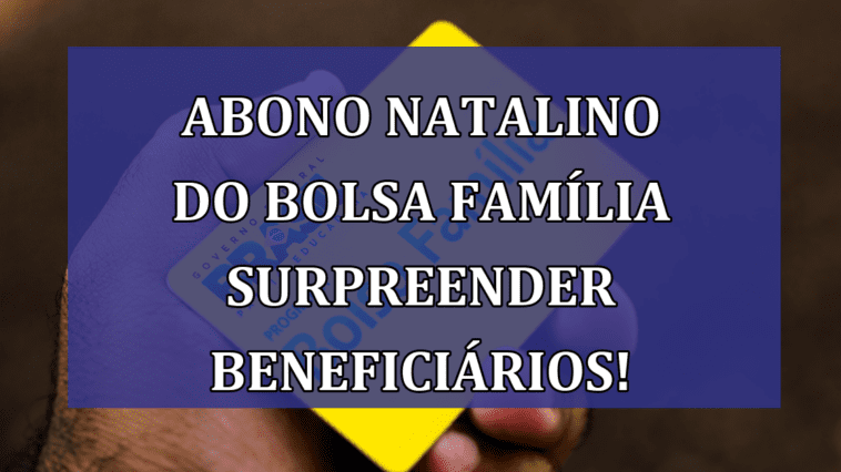 Abono natalino do Bolsa Familia SURPREENDER beneficiarios!