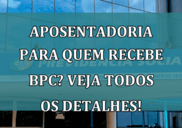 APOSENTADORIA para quem recebe BPC? Veja todos os detalhes!