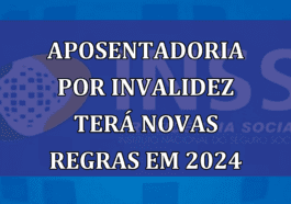 Aposentadoria por Invalidez tera NOVAS REGRAS em 2024