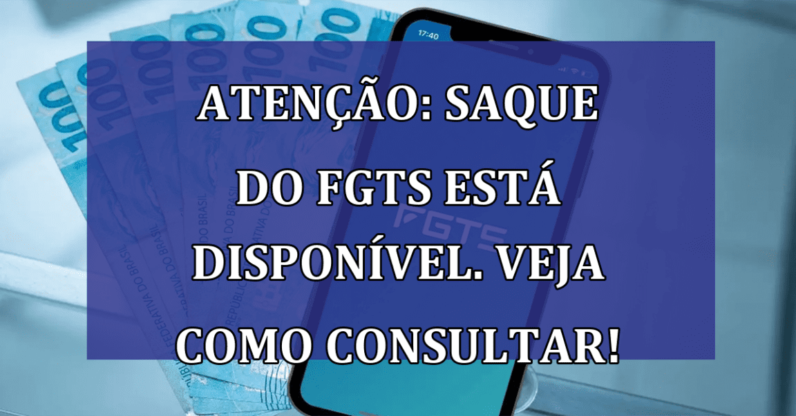 ATENCAO: saque do FGTS está disponivel. Veja como consultar!