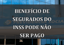 Beneficio de Segurados do INSS pode nao ser PAGO