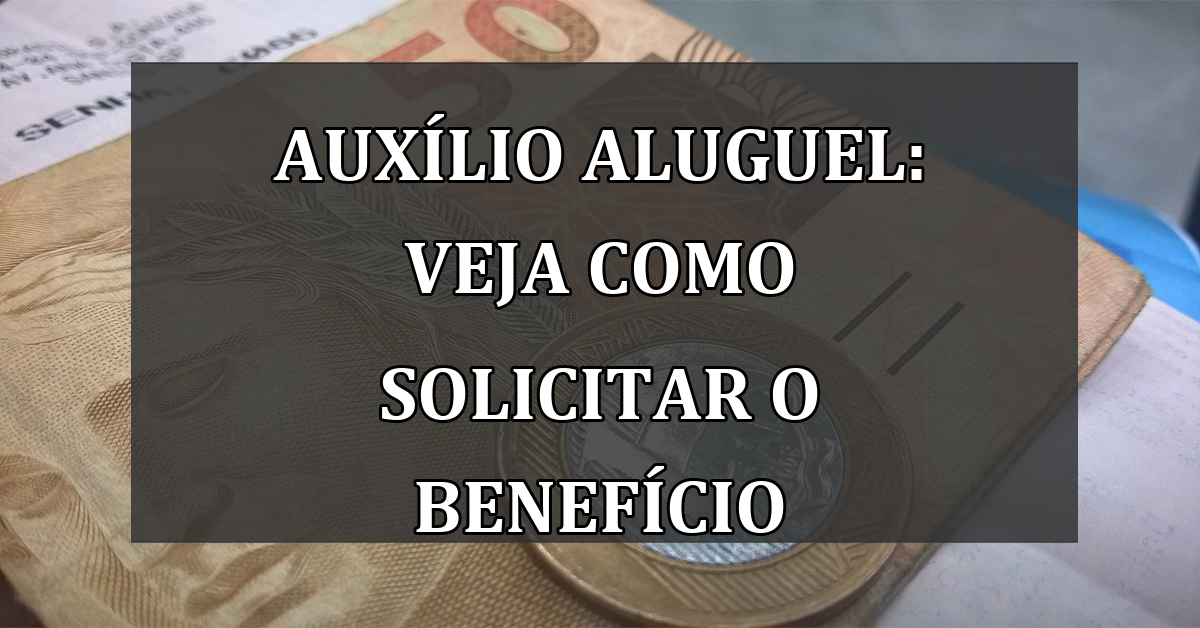 Auxilio Aluguel: veja como SOLICITAR o BENEFICIO