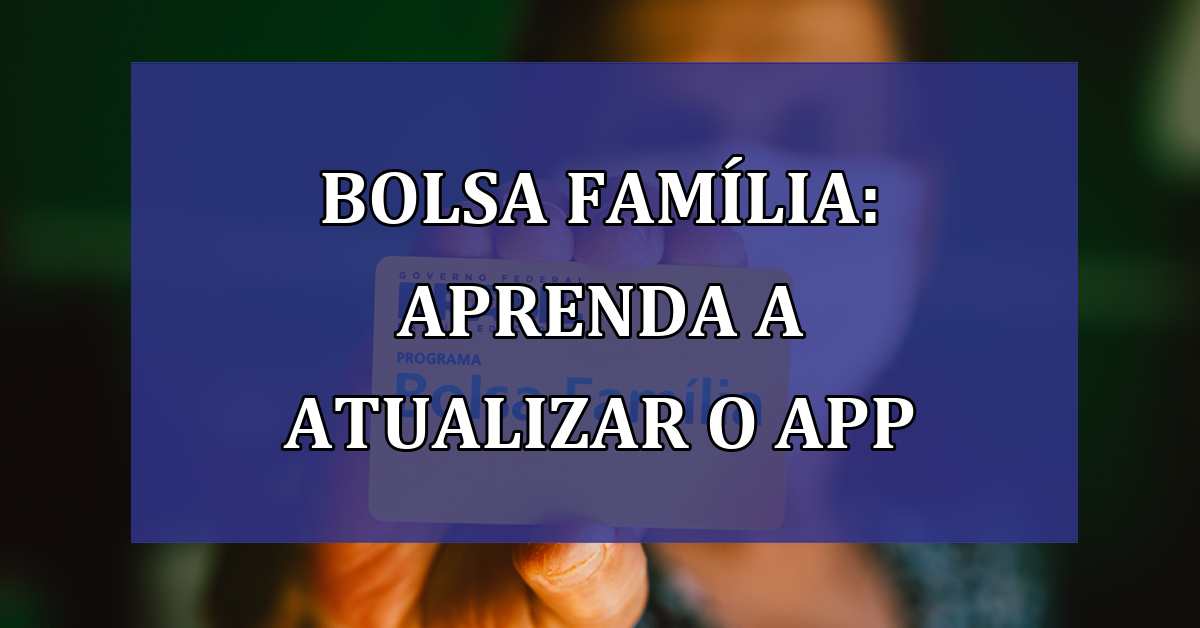 Bolsa Familia: aprenda a ATUALIZAR o App