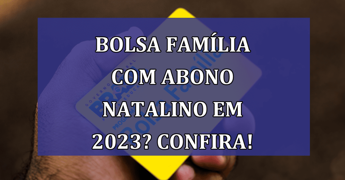 Bolsa Familia com ABONO NATALINO em 2023? Confira!