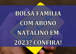 Bolsa Familia com ABONO NATALINO em 2023? Confira!