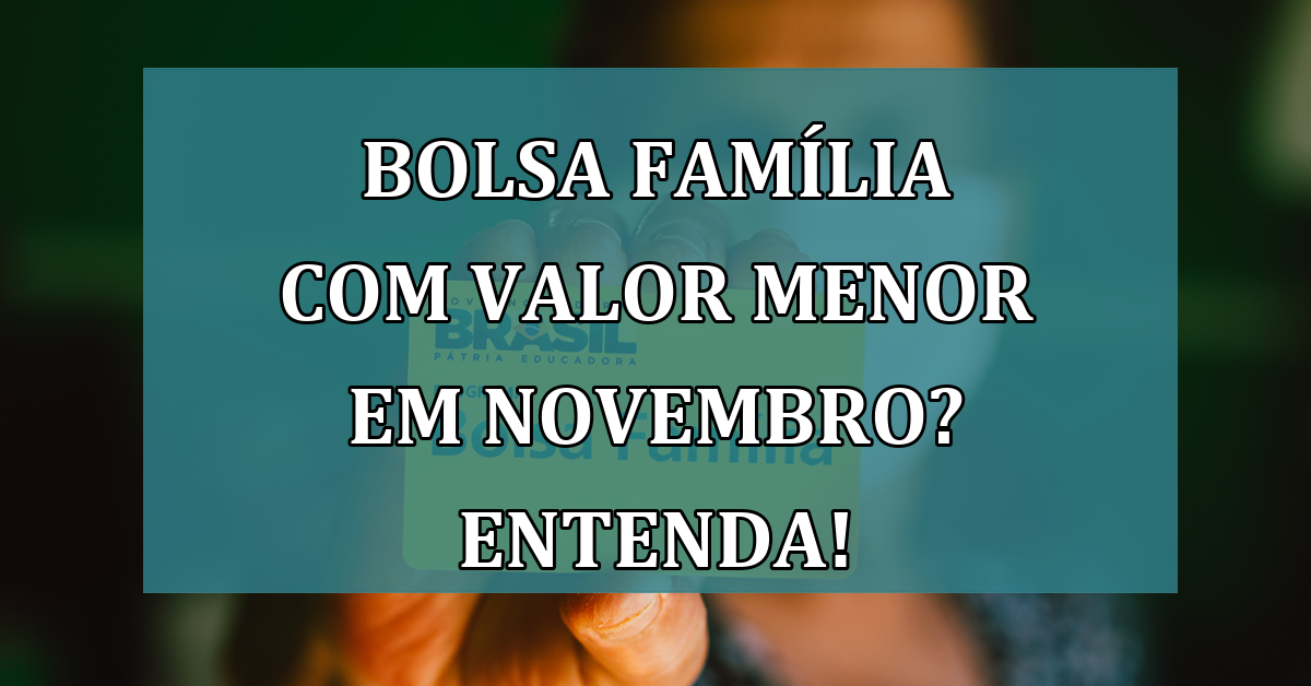 Bolsa Familia com VALOR MENOR em novembro? Entenda!