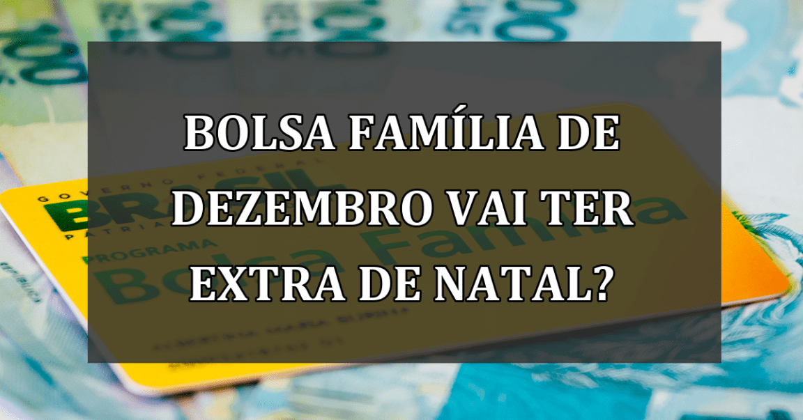 Bolsa Familia de DEZEMBRO vai ter EXTRA de Natal?