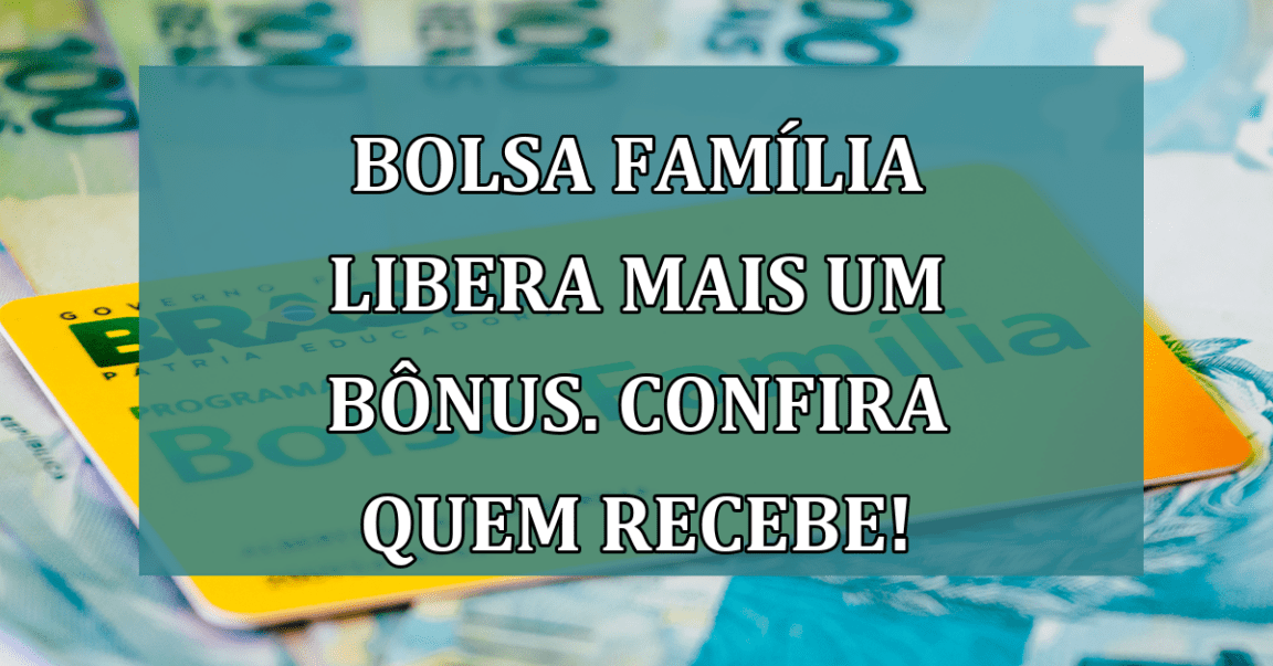 Bolsa Familia LIBERA mais um BONUS. Confira quem recebe!