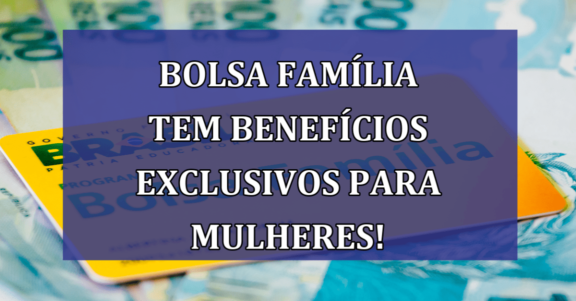 Bolsa Familia tem benefícios EXCLUSIVOS para MULHERES!