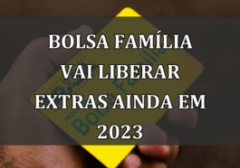 Bolsa Familia vai liberar EXTRAS ainda em 2023