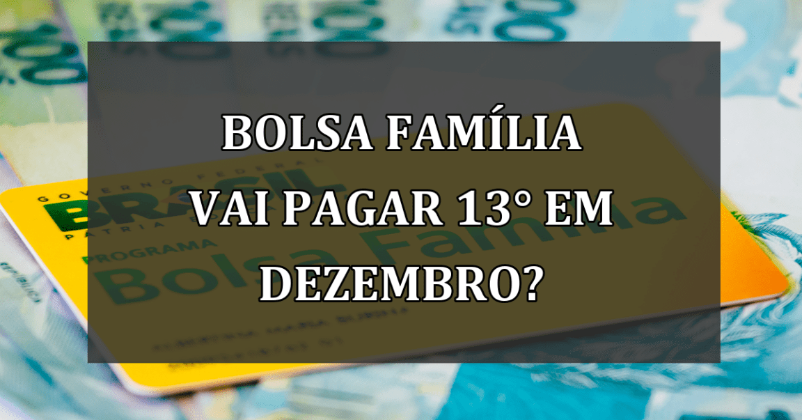 Bolsa Familia vai PAGAR 13° em dezembro?