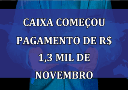 Caixa comecou PAGAMENTO de R$ 1,3 mil de novembro