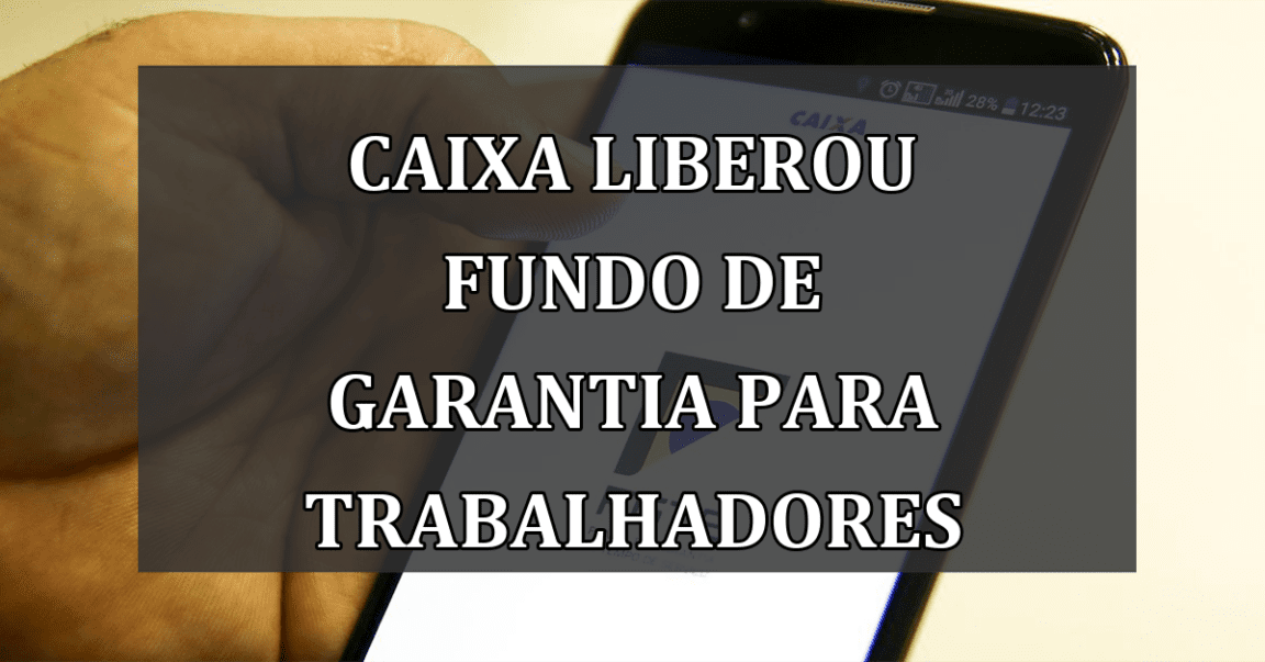 Caixa LIBEROU Fundo de Garantia para trabalhadores