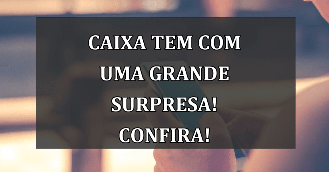 Caixa Tem com uma grande SURPRESA! Confira!