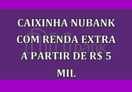 Caixinha Nubank com renda EXTRA a partir de R$ 5 mil