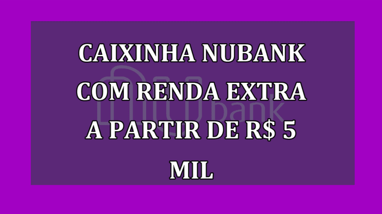 Caixinha Nubank com renda EXTRA a partir de R$ 5 mil