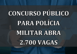 CONCURSO publico para Policia Militar abra 2.700 VAGAS