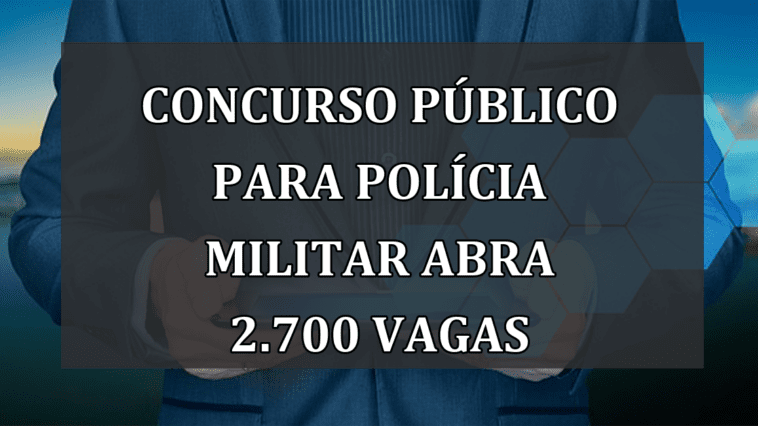 CONCURSO publico para Policia Militar abra 2.700 VAGAS