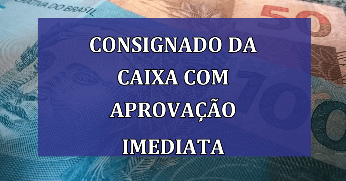 CONSIGNADO da Caixa com aprovacao IMEDIATA