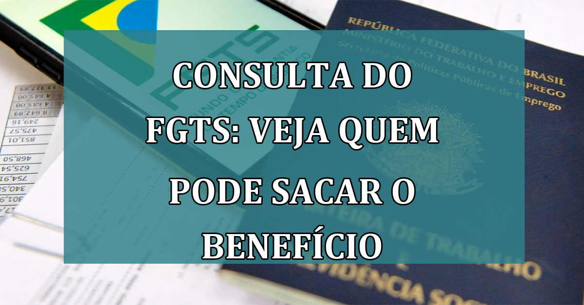 Consulta do FGTS: Veja quem pode SACAR o beneficio