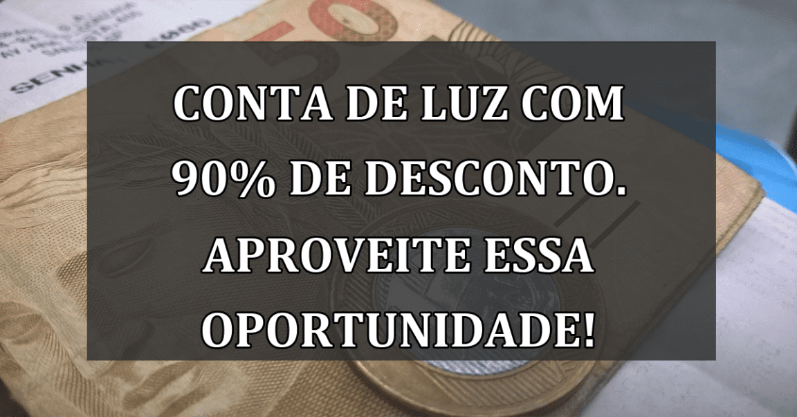 Conta de Luz com 90% de DESCONTO. Aproveite essa OPORTUNIDADE!