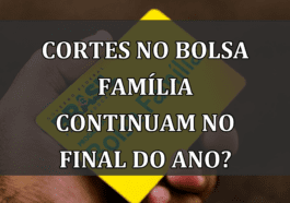 CORTES no Bolsa Familia CONTINUAM no final do ano?