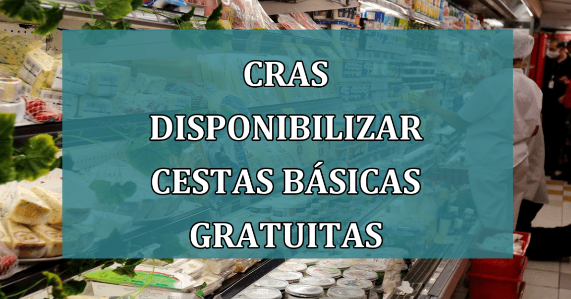 CRAS disponibilizar cestas basicas GRATUITAS