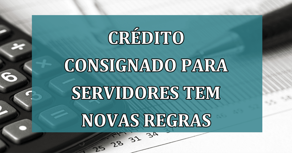 Credito CONSIGNADO para servidores tem novas REGRAS