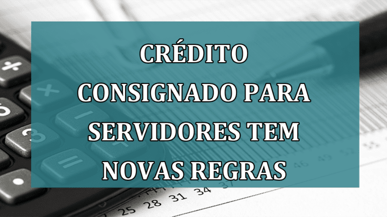 Credito CONSIGNADO para servidores tem novas REGRAS