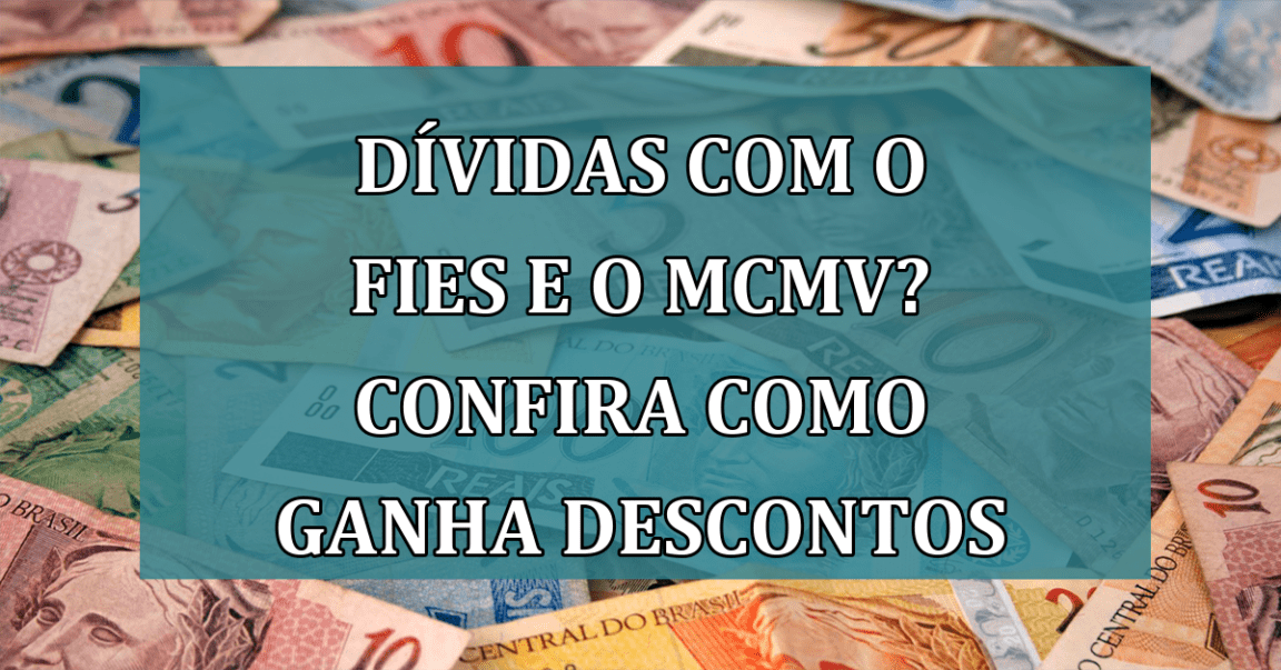 Dividas com o FIES e o MCMV? Confira como ganha DESCONTOS