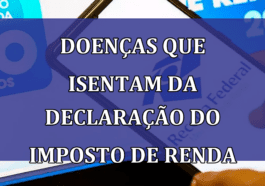 Doencas que isentam da DECLARACAO do Imposto de Renda