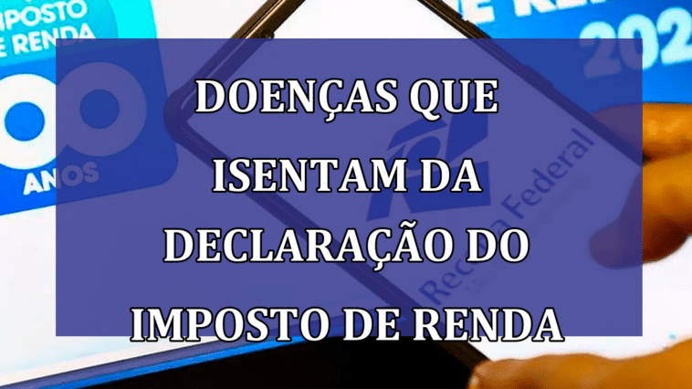 Doencas que isentam da DECLARACAO do Imposto de Renda