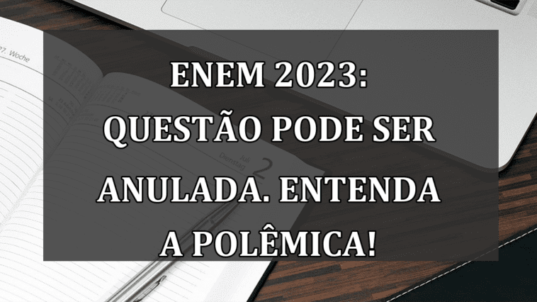 Enem 2023: questao pode ser ANULADA. Entenda a POLEMICA!