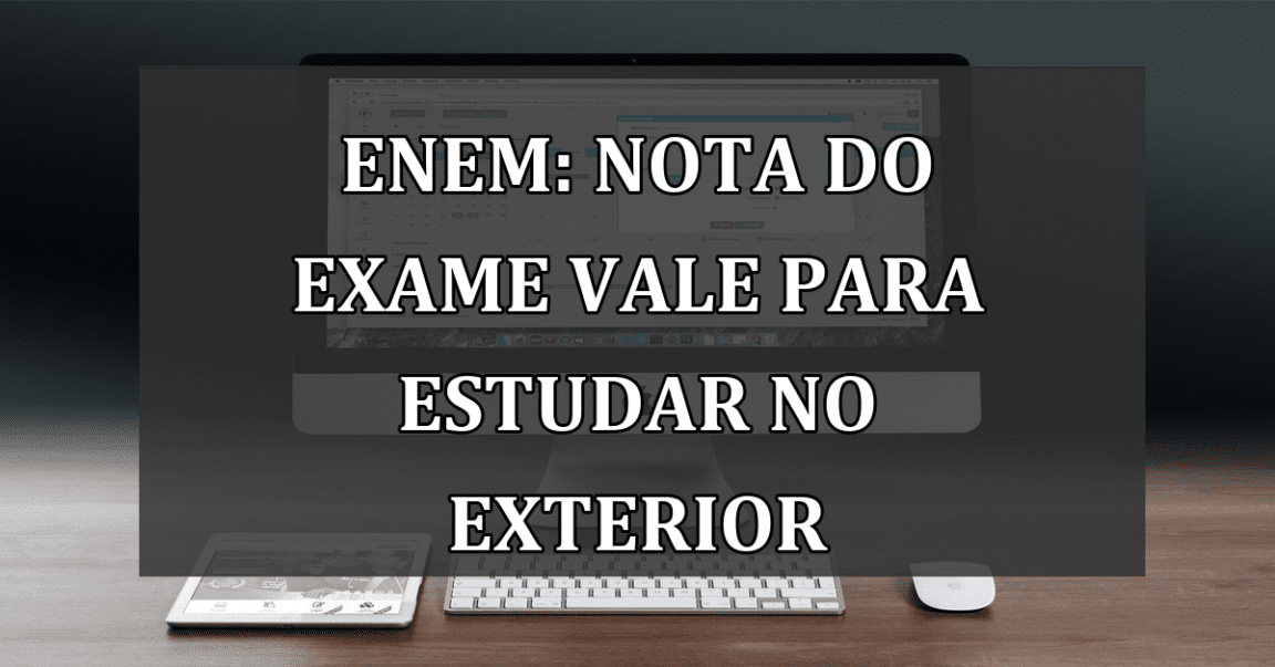 ENEM: nota do exame vale para estudar no EXTERIOR