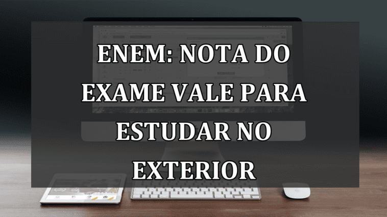 ENEM: nota do exame vale para estudar no EXTERIOR