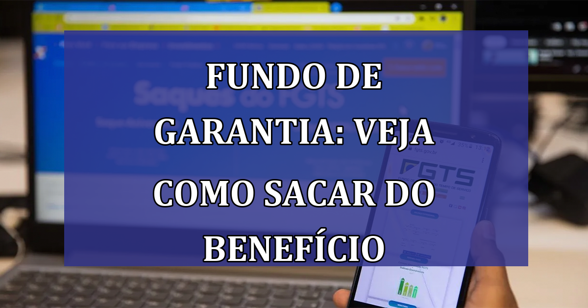 Fundo de Garantia: Veja como SACAR do BENEFICIO