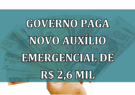 Governo paga novo Auxilio Emergencial de R$ 2,6 MIL