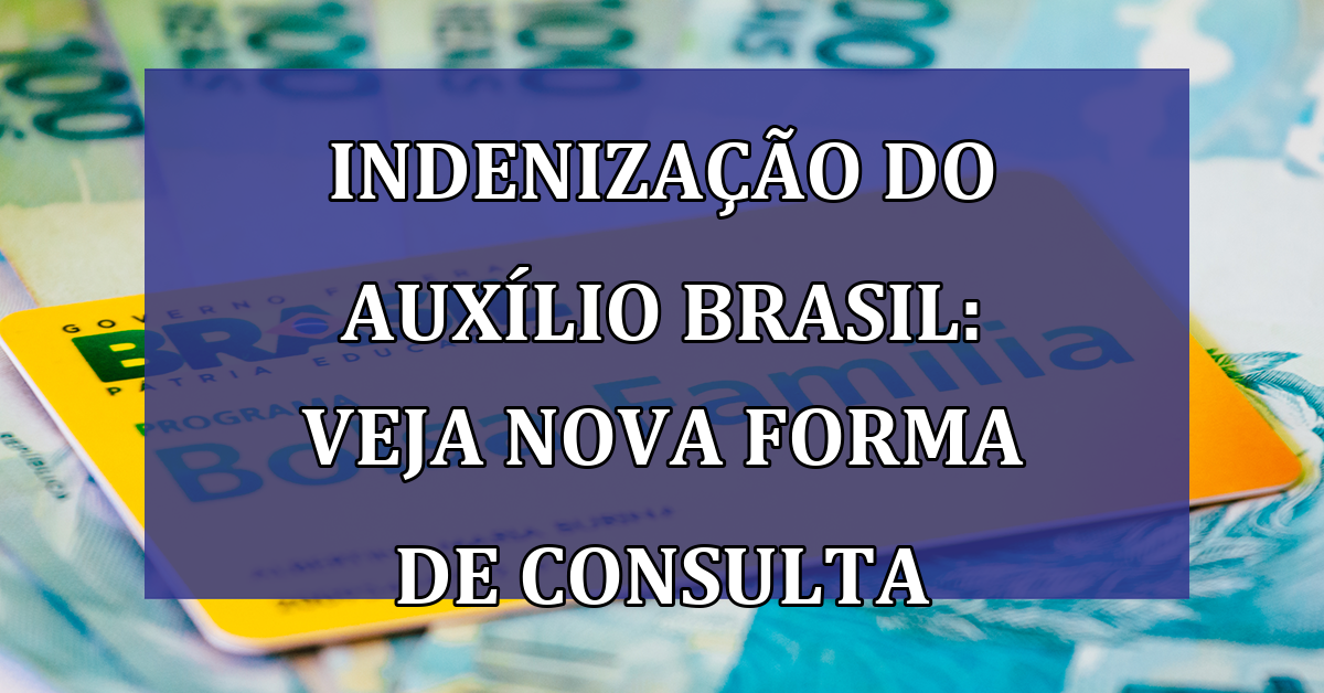 Indenizacao do Auxilio Brasil: veja NOVA forma de CONSULTA