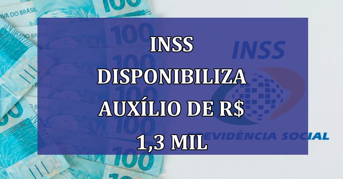 INSS disponibiliza AUXILIO de R$ 1,3 MIL