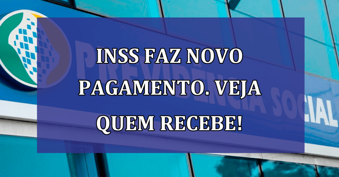 INSS faz NOVO pagamento. Veja quem recebe!