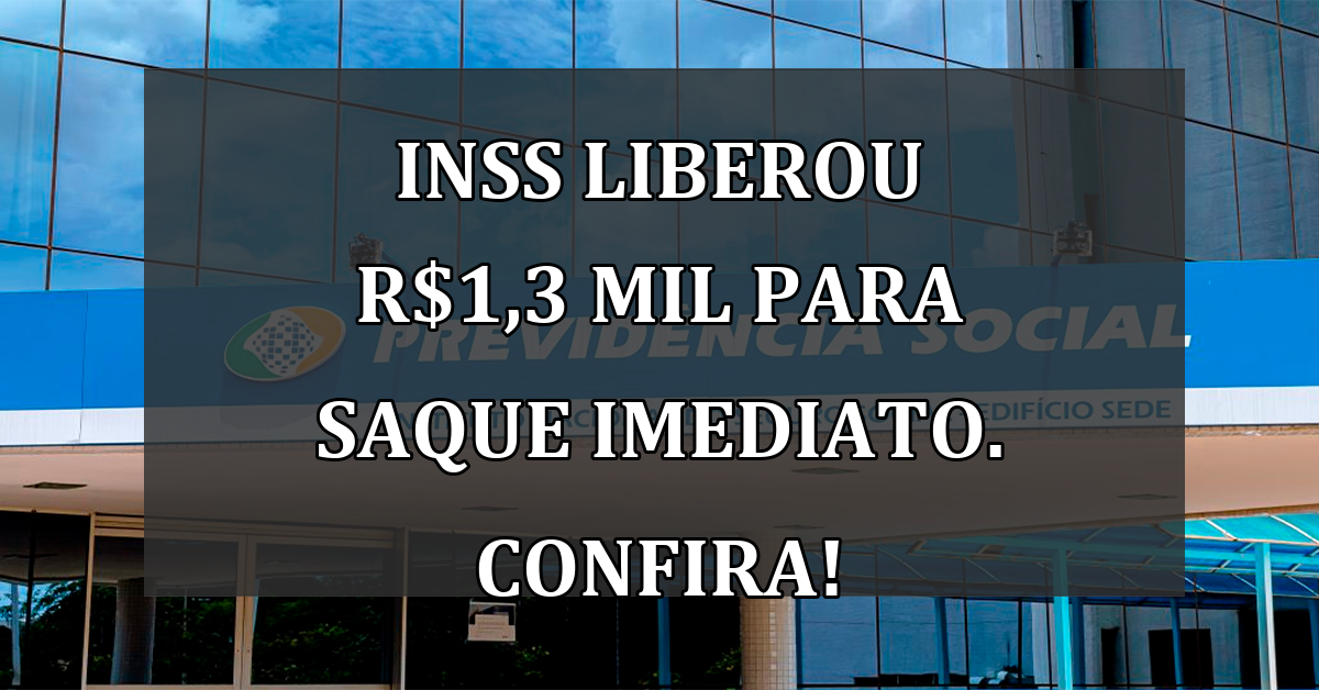 INSS liberou R$1,3 mil para SAQUE IMEDIATO. Confira!