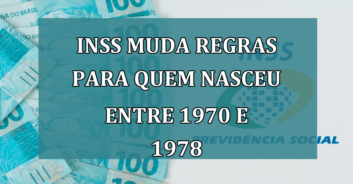 INSS muda REGRAS para quem nasceu entre 1970 e 1978