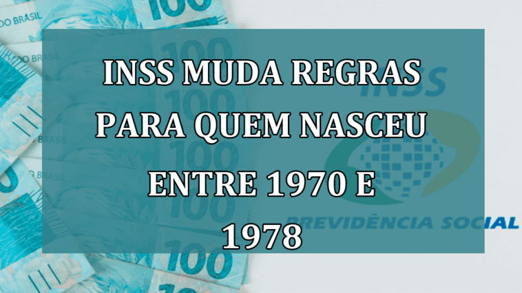 INSS muda REGRAS para quem nasceu entre 1970 e 1978