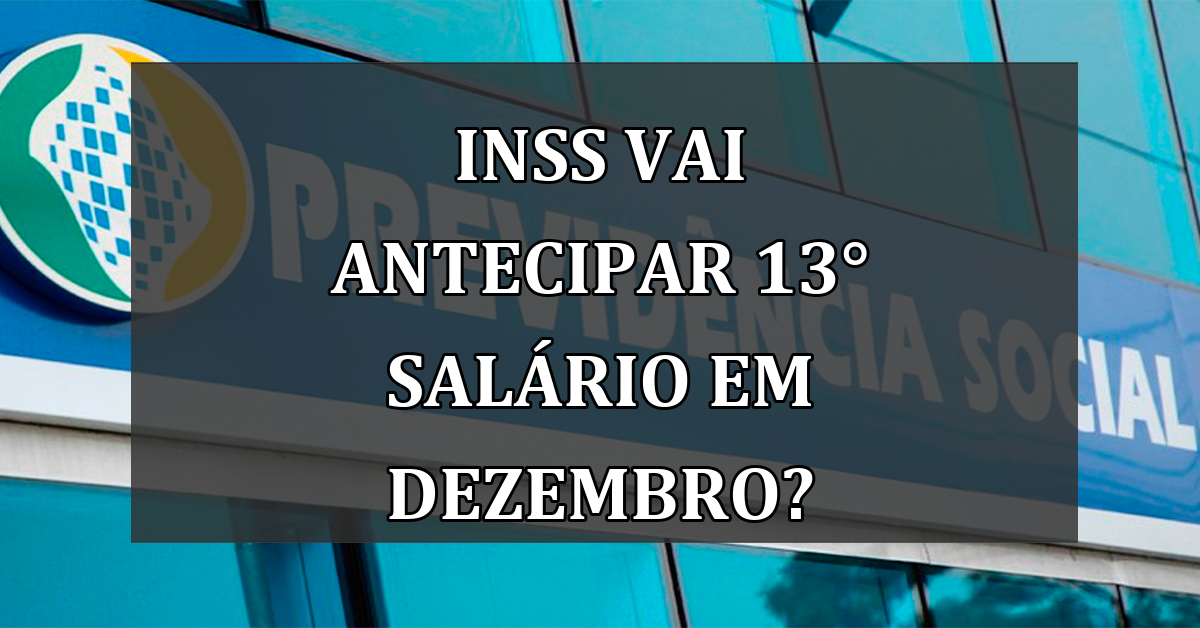 INSS vai ANTECIPAR 13° salario em dezembro?