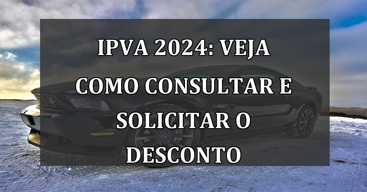 IPVA 2024: veja como consultar e SOLICITAR o DESCONTO