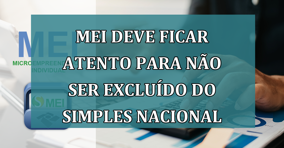 MEI deve ficar atento para não ser EXCLUIDO do Simples Nacional